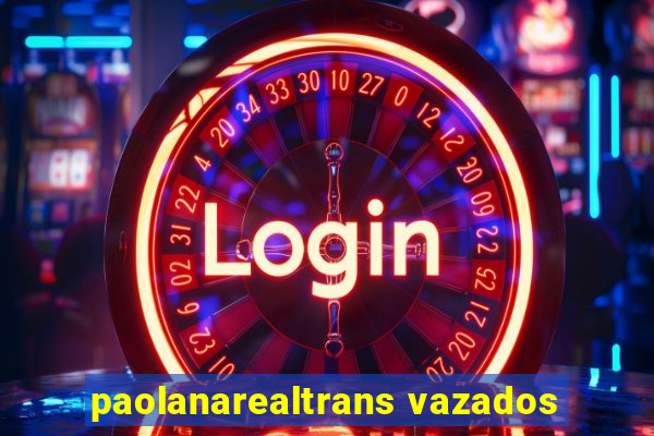 paolanarealtrans vazados